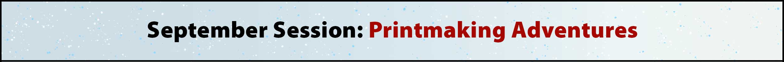 banner announcing September Classes: September Session: Printmaking Aventures