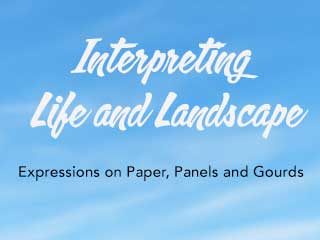 Interpreting Life and Landscape: Expressions on Paper, Panels and Gourds